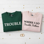 Embroidered Couple Sweatshirt Where I Go Trouble Follows Matching Relationship Shirt Funny Gift Valentine Anniversary
