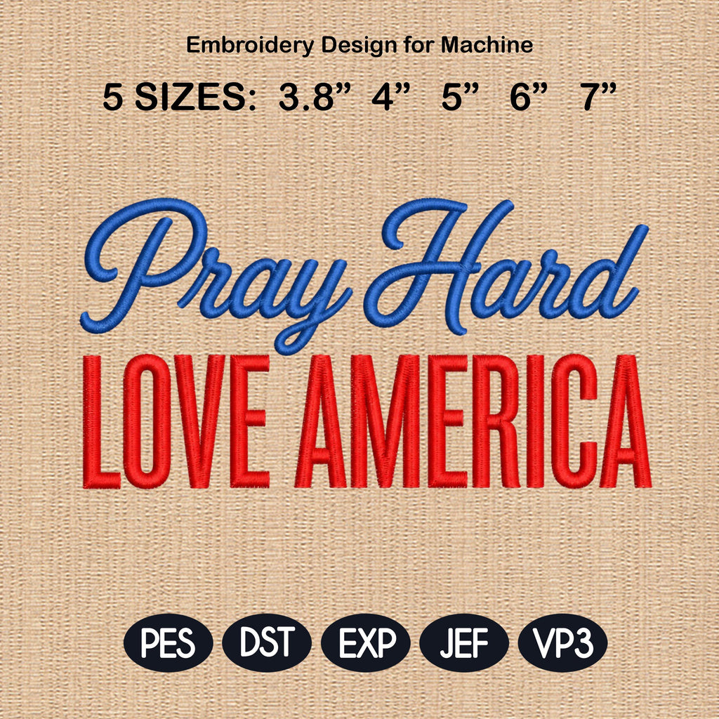 Pray Hard Love America Patriotic Embroidery Design, USA Independence Day Machine Embroidery Pattern, 5 Sizes, Digital Download