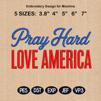 Pray Hard Love America Patriotic Embroidery Design, USA Independence Day Machine Embroidery Pattern, 5 Sizes, Digital Download