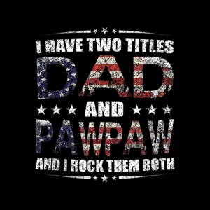 I Have Two Titles Dad And Pawpaw And I Rock Them Both Png , Fathers Day ,4th Of July Png Digital Download