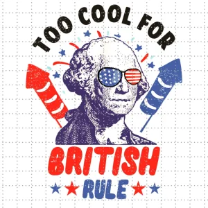 4th of July Freedom Triumph: Too Cool for British Rule Sublimation Instant Download