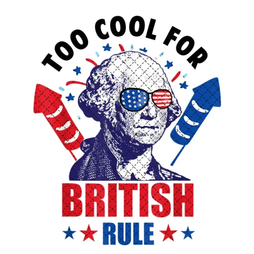 Liberty's Legacy: Too Cool for British Rule - 4th of July Sublimation Instant Download