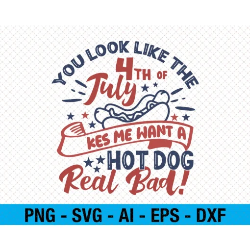 You Look Like The 4th July Makes Me Want A Hot Dog Real Bad SVG