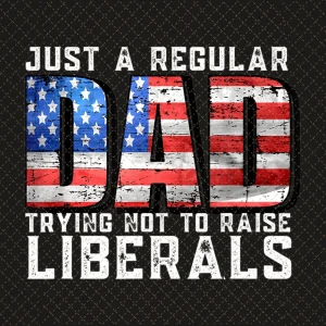 Just a Regular Dad Png, Trying Not to Raise Liberals Png, Father's Day Png/Sublimation Printing/Instant Download