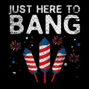 Just Here to Bang, Funny Fourth of July, 4th of July Design, Digital Download, PNG file