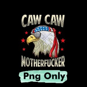 Eagle's Pride: Caw Caw Motherfcker Funny 4th of July PNG Gift