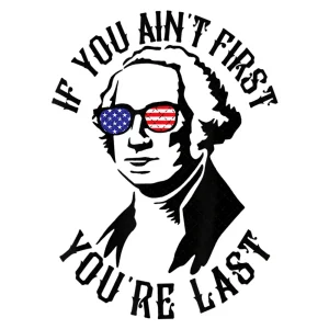 Funny George Washington If You Ain't First You're Last PNG Printable, 4th Of July Png, American President Png,Patriotic Png,Instant Download