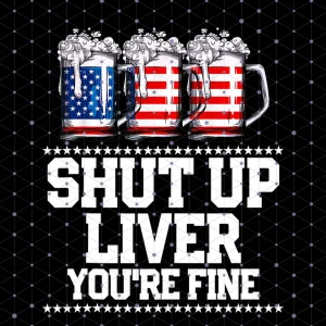 Liberty's Liquid Courage: Shut Up Liver You're Fine PNG - 4th of July Edition