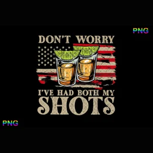 Don't Worry I've Had Both My Shots PNG American Flag 4th of July