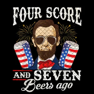 Four Score and 7 Beers Ago 4th of July Drinking Like Lincoln Png Digital Download