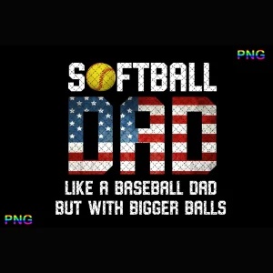 Softball Like A Baseball But With Bigger Balls Father's Day Png Digital Download, 4th Of July File Print