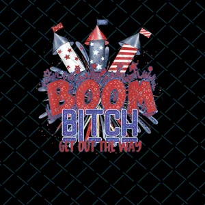 Boom Bitch Get Out The Way, 4th of July png, Firework png, Patriotic American, Patriotic png, American png, Patriot png, Digital download