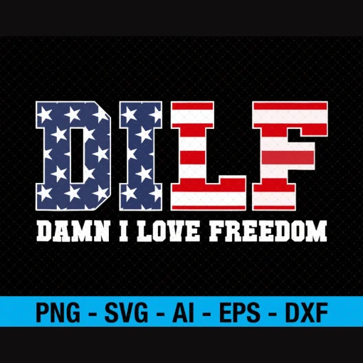 DILF Damn I Love Freedom Funny Patriotic 4th Of July Png Svg, Design for Cricut, Silhouette, Sublimation