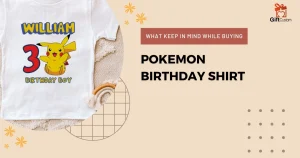 What Keep In Mind While Buying Pokemon Birthday Shirt For Your Child